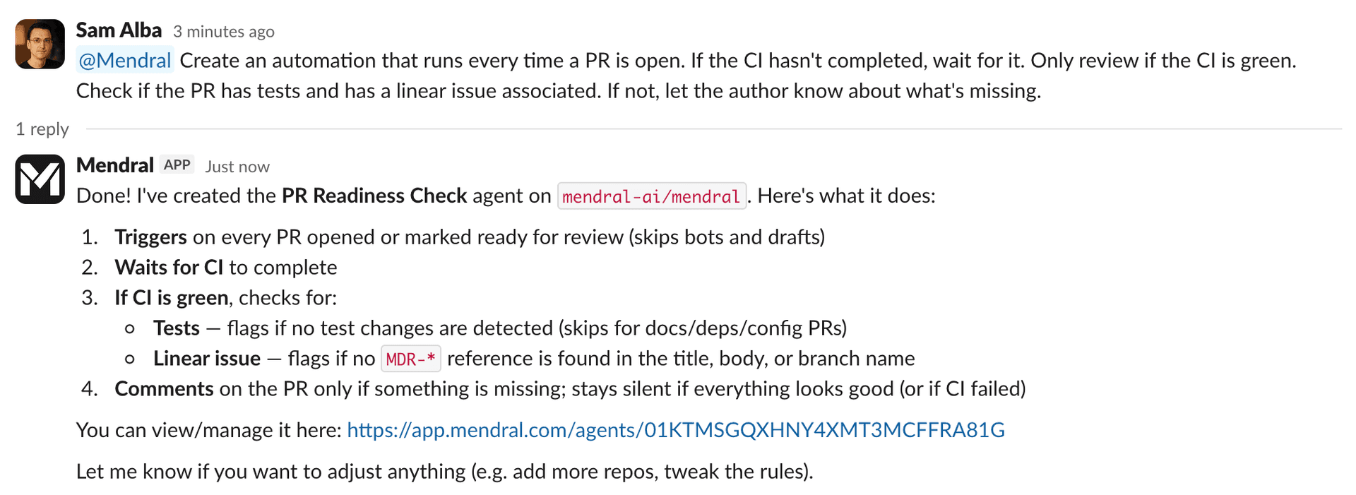 A Slack thread. An engineer asks Mendral to create an automation that runs on every open PR, waits for CI, and only reviews when CI is green: checking that the PR has tests and a linked Linear issue, and telling the author what's missing if not. Mendral replies that it created a "PR Readiness Check" agent, listing exactly what it does: triggers on every PR opened or marked ready (skipping bots and drafts), waits for CI, then flags missing tests or a missing Linear reference, commenting only when something is missing. It links to the agent and offers to adjust the rules.